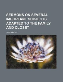 Sermons on Several Important Subjects Adapted to the Family and Closet Sermons on Several Important Subjects Adapted to the Family and Closet