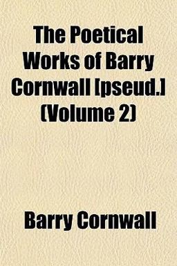 The Poetical Works of Barry Cornwall [Pseud ]