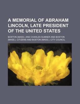 A Memorial of Abraham Lincoln, Late President of the United States