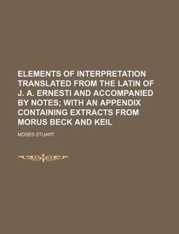 Elements of Interpretation Translated from the Latin of J a Ernesti and Accompanied by Notes