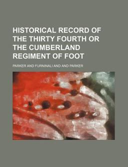 Historical Record of the Thirty Fourth or the Cumberland Regiment of Foot