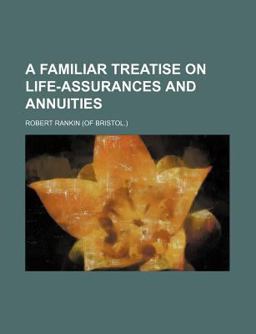 A Familiar Treatise on Life-Assurances and Annuities A Familiar Treatise on Life-Assurances and Annuities