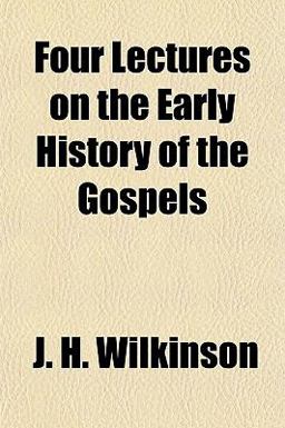Four Lectures on the Early History of the Gospels