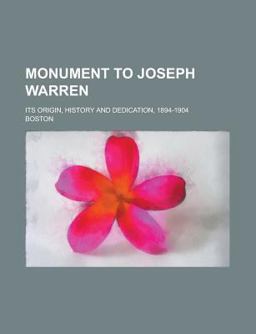 Monument to Joseph Warren, Its Origin, History and Dedication, 1898-1904