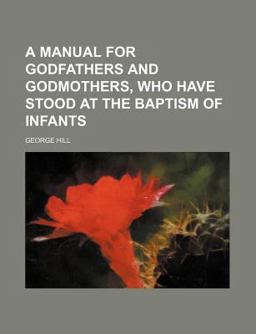A Manual for Godfathers and Godmothers, Who Have Stood at the Baptism of Infants