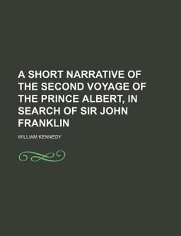 A Short Narrative of the Second Voyage of the Prince Albert, in Search of Sir John Franklin