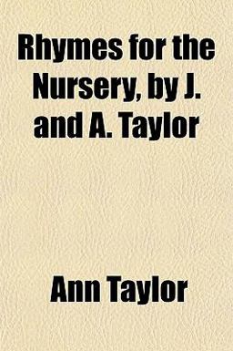 Rhymes for the Nursery, by J and a Taylor Rhymes for the Nursery, by J and a Taylor