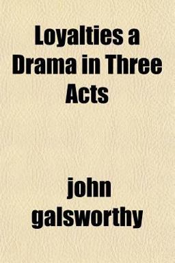 Loyalties a Drama in Three Acts Loyalties a Drama in Three Acts