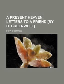 A Present Heaven, Letters to a Friend [by D Greenwell]