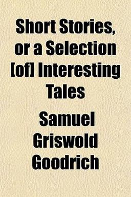 Short Stories, or a Selection [of] Interesting Tales