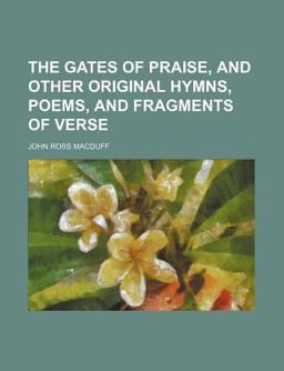 The Gates of Praise, and Other Original Hymns, Poems, and Fragments of Verse