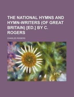 The National Hymns and Hymn-Writers [Ed ] by C Rogers