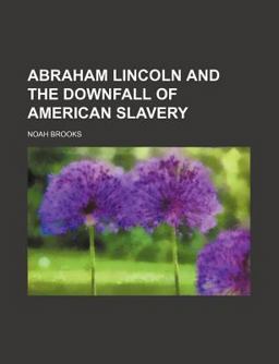 Abraham Lincoln and the Downfall of American Slavery