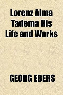 Lorenz Alma Tadema His Life and Works