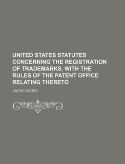United States Statutes Concerning the Registration of Trademarks, with the Rules of the Patent Office Relating Thereto
