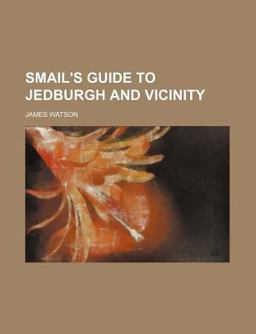 Smail's Guide to Jedburgh and Vicinity Smail's Guide to Jedburgh and Vicinity