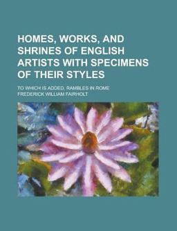 Homes, Works, and Shrines of English Artists with Specimens of Their Styles