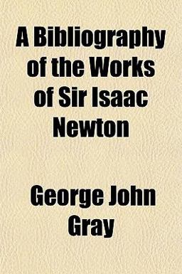 A Bibliography of the Works of Sir Isaac Newton