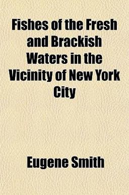 Fishes of the Fresh and Brackish Waters in the Vicinity of New York City Fishes of the Fresh and Brackish Waters in the Vicinity of New York City