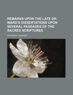 Remarks upon the Late Dr Ward's Dissertations upon Several Passages of the Sacred Scriptures