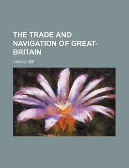 The Trade and Navigation of Great-Britain