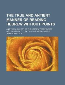 The True and Antient Manner of Reading Hebrew Without Points