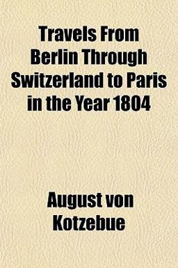 Travels from Berlin Through Switzerland to Paris in the Year 1804