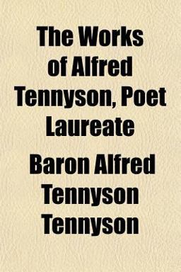 The Works of Alfred Tennyson, Poet Laureate