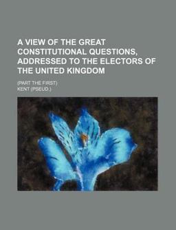 View of the Great Constitutional Questions, Addressed to the Electors of the United Kingdom