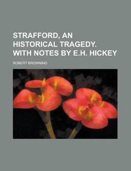 Strafford, an Historical Tragedy with Notes by E H Hickey