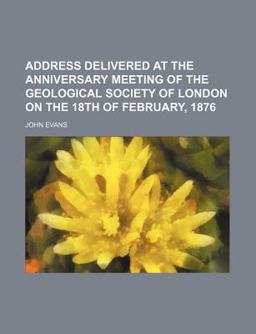 Address Delivered at the Anniversary Meeting of the Geological Society of London on the 18th of February 1876