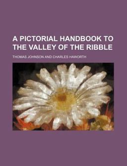 A Pictorial Handbook to the Valley of the Ribble