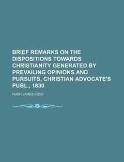 Brief Remarks on the Dispositions Towards Christianity Generated by Prevailing Opinions and Pursuits, Christian Advocate's Publ 1830