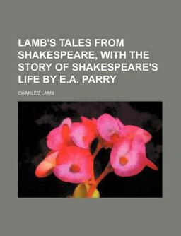 Lamb's Tales from Shakespeare, with the Story of Shakespeare's Life by E a Parry