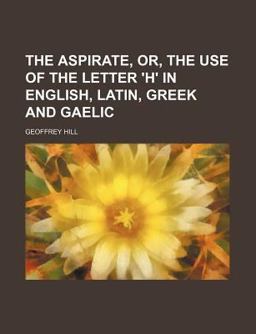 The Aspirate, or, the Use of the Letter 'H' in English, Latin, Greek and Gaelic