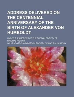 Address Delivered on the Centennial Anniversary of the Birth of Alexander Von Humboldt