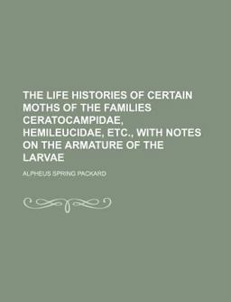 The Life Histories of Certain Moths of the Families Ceratocampidae, Hemileucidae, etc , with Notes on the Armature of the Larvae