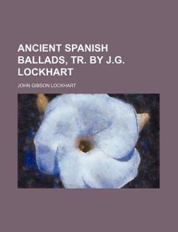 Ancient Spanish Ballads, Tr by J G Lockhart