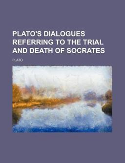Plato's Dialogues Referring to the Trial and Death of Socrates