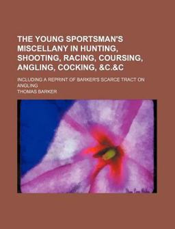 The Young Sportsman's Miscellany in Hunting, Shooting, Racing, Coursing, Angling, Cocking