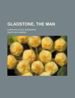 Gladstone, the Man Gladstone, the Man