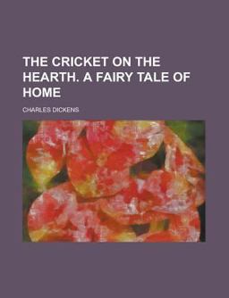 The Cricket on the Hearth, or, a Fairy Tale of Home