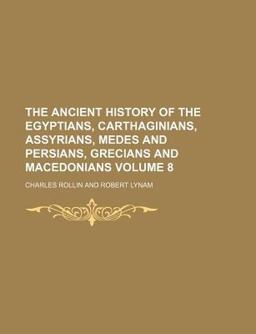 The Ancient History of the Egyptians, Carthaginians, Assyrians, Medes and Persians, Grecians and Macedonians