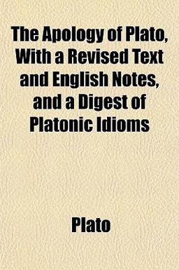 The Apology of Plato, with a Revised Text and English Notes, and a Digest of Platonic Idioms