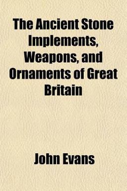 The Ancient Stone Implements, Weapons, and Ornaments of Great Britain