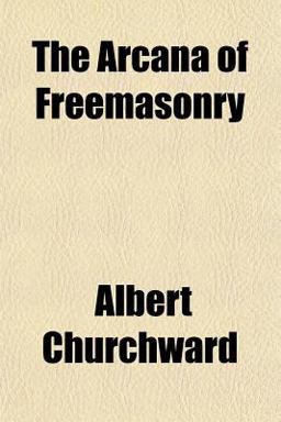 The Arcana of Freemasonry The Arcana of Freemasonry