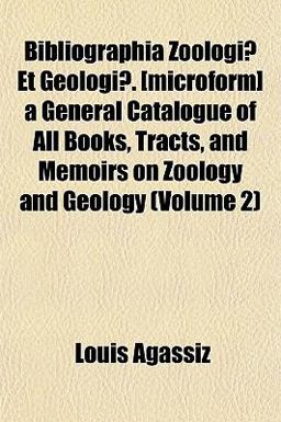 Bibliographia Zoologiæ et Geologiæ [Microform] a General Catalogue of All Books, Tracts, and Memoirs on Zoology and Geology