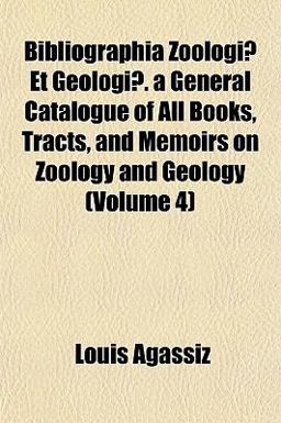 Bibliographia Zoologiæ et Geologiæ a General Catalogue of All Books, Tracts, and Memoirs on Zoology and Geology