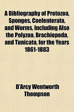 A Bibliography of Protozoa, Sponges, Coelenterata, and Worms, Including Also the Polyzoa, Brachiopoda, and Tunicata, for the Years 1861-1883