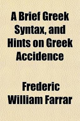 A Brief Greek Syntax, and Hints on Greek Accidence